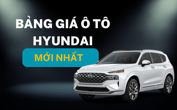 Bảng giá ô tô Hyundai mới nhất tháng 12/2023